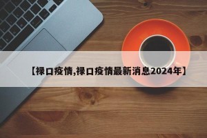 【禄口疫情,禄口疫情最新消息2024年】