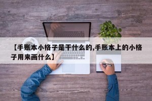 【手账本小格子是干什么的,手账本上的小格子用来画什么】