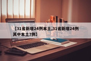 【31省新增24例本土,31省新增24例其中本土7例】