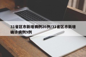 31省区市新增病例26例/31省区市新增确诊病例9例