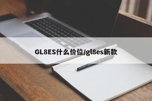 GL8ES什么价位/gl8es新款