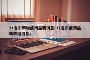 31省市新增疫情最新消息(31省市疫情最新数据消息)