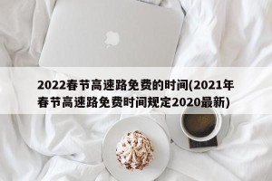 2022春节高速路免费的时间(2021年春节高速路免费时间规定2020最新)