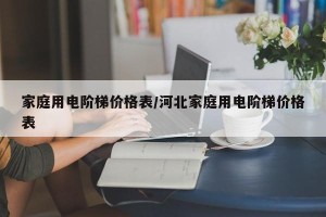 家庭用电阶梯价格表/河北家庭用电阶梯价格表