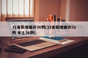 31省新增确诊36例(31省新增确诊52例 本土36例)