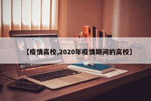 【疫情高校,2020年疫情期间的高校】