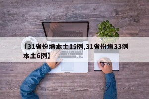 【31省份增本土15例,31省份增33例 本土6例】