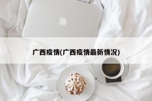广西疫情(广西疫情最新情况)