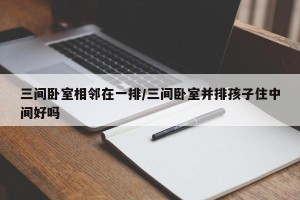 三间卧室相邻在一排/三间卧室并排孩子住中间好吗