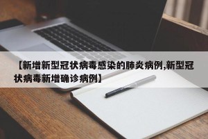 【新增新型冠状病毒感染的肺炎病例,新型冠状病毒新增确诊病例】