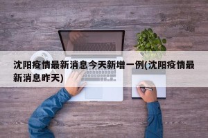 沈阳疫情最新消息今天新增一例(沈阳疫情最新消息昨天)