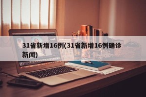31省新增16例(31省新增16例确诊 新闻)