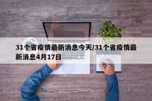31个省疫情最新消息今天/31个省疫情最新消息4月17日