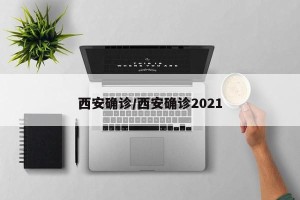 西安确诊/西安确诊2021