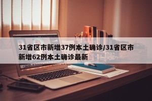 31省区市新增37例本土确诊/31省区市新增62例本土确诊最新
