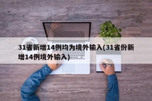 31省新增14例均为境外输入(31省份新增14例境外输入)