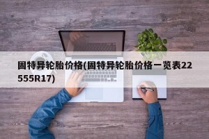 固特异轮胎价格(固特异轮胎价格一览表22555R17)