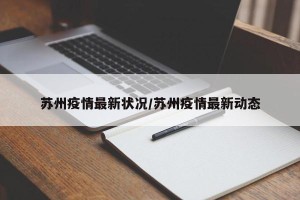 苏州疫情最新状况/苏州疫情最新动态
