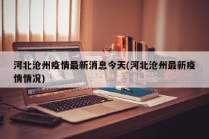河北沧州疫情最新消息今天(河北沧州最新疫情情况)