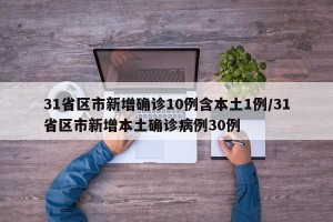 31省区市新增确诊10例含本土1例/31省区市新增本土确诊病例30例
