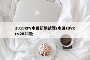 2019xrv本田新款试驾/本田suvxrv2021款