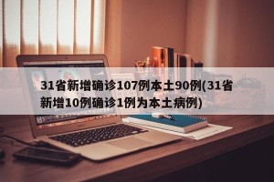 31省新增确诊107例本土90例(31省新增10例确诊1例为本土病例)