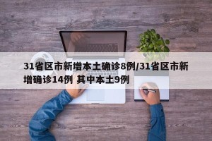 31省区市新增本土确诊8例/31省区市新增确诊14例 其中本土9例