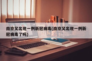 南京又出现一例新冠病毒(南京又出现一例新冠病毒了吗)