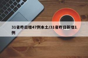 31省昨日增47例本土/31省昨日新增1例