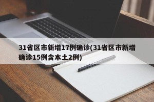 31省区市新增17例确诊(31省区市新增确诊15例含本土2例)