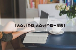 【大众v6价格,大众v6价格一览表】