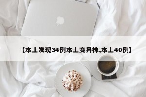 【本土发现34例本土变异株,本土40例】