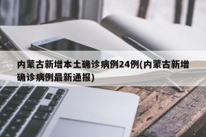 内蒙古新增本土确诊病例24例(内蒙古新增确诊病例最新通报)