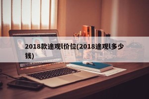 2018款途观l价位(2018途观l多少钱)