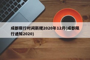 成都限行时间新规2020年12月(成都限行通知2020)