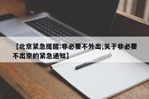 【北京紧急提醒:非必要不外出,关于非必要不出京的紧急通知】