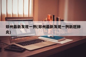 郑州最新发现一例(郑州最新发现一例新冠肺炎)