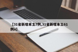 【31省新增本土7例,31省新增本土61例n】