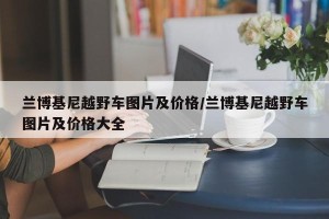 兰博基尼越野车图片及价格/兰博基尼越野车图片及价格大全