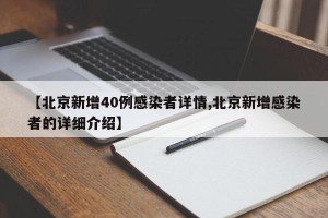 【北京新增40例感染者详情,北京新增感染者的详细介绍】