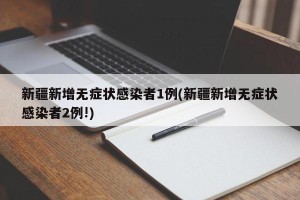 新疆新增无症状感染者1例(新疆新增无症状感染者2例!)