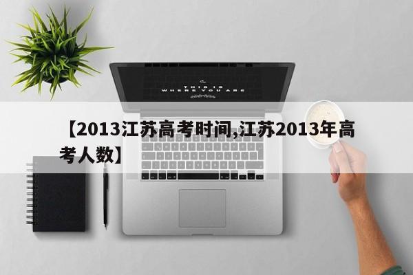 【2013江苏高考时间,江苏2013年高考人数】