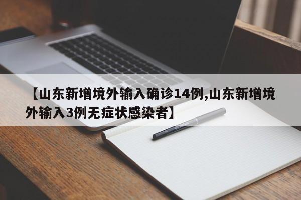 【山东新增境外输入确诊14例,山东新增境外输入3例无症状感染者】