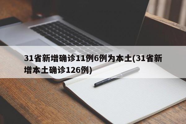 31省新增确诊11例6例为本土(31省新增本土确诊126例)