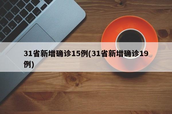 31省新增确诊15例(31省新增确诊19例)