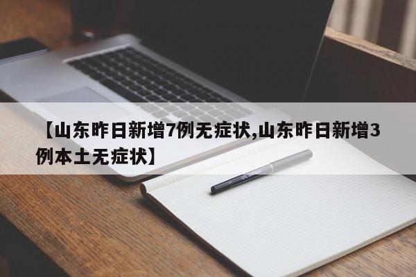 【山东昨日新增7例无症状,山东昨日新增3例本土无症状】