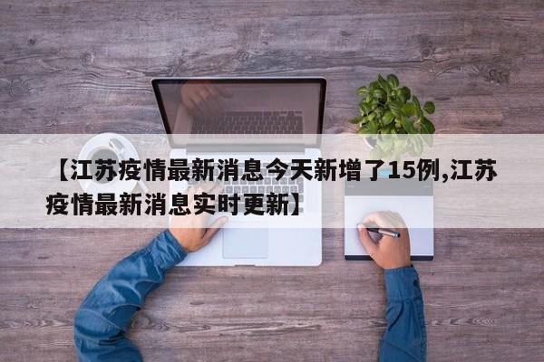 【江苏疫情最新消息今天新增了15例,江苏疫情最新消息实时更新】