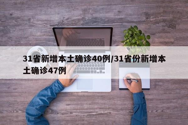 31省新增本土确诊40例/31省份新增本土确诊47例