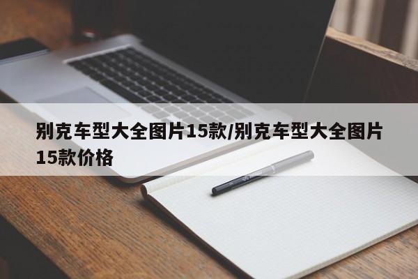 别克车型大全图片15款/别克车型大全图片15款价格
