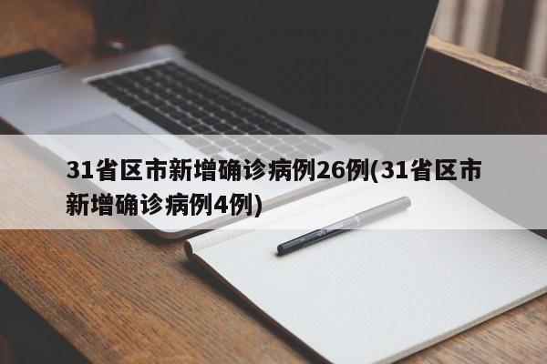 31省区市新增确诊病例26例(31省区市新增确诊病例4例)